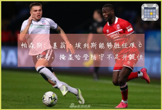 帕森斯：基翁·埃利斯能够胜任艰苦任务，掩盖哈登防守不足并提供支持